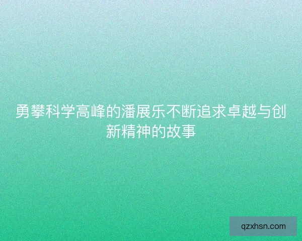 勇攀科学高峰的潘展乐不断追求卓越与创新精神的故事